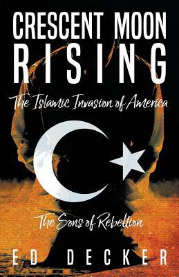 Crescent Moon Rising: The Islamic Invasion of America by Ed Decker