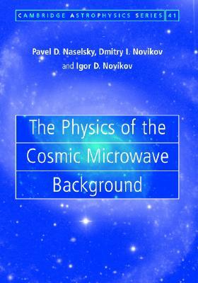 The Physics of the Cosmic Microwave Background by Igor D. Novikov, Dmitry I. Novikov, Pavel D. Naselsky