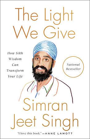 The Light We Give: How Sikh Wisdom Can Transform Your Life by Simran Jeet Singh