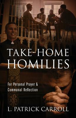 Take-Home Homilies: For Personal Prayer & Communal Reflection by L. Patrick Carroll