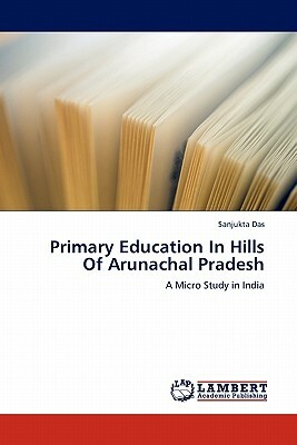 Primary Education in Hills of Arunachal Pradesh by Sanjukta Das