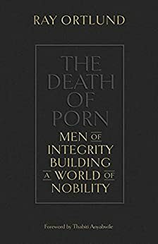 The Death of Porn: Men of Integrity Building a World of Nobility by Ray Ortlund, Thabiti M. Anyabwile