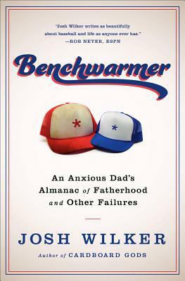 Benchwarmer: A Sports-Obsessed Memoir of Fatherhood by Josh Wilker