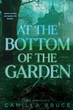 At the Bottom of the Garden: A Novel by Camilla Bruce, Camilla Bruce