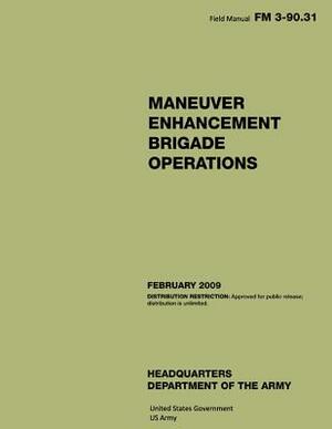 Field Manual FM 3-90.31 Maneuver Enhancement Brigade Operations February 2009 by United States Government Us Army