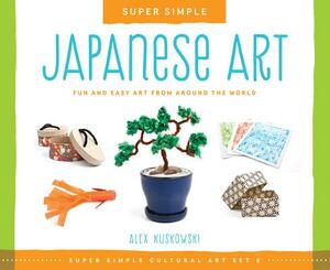 Japanese Art: Fun and Easy Art from Around the World by Alex Kuskowski