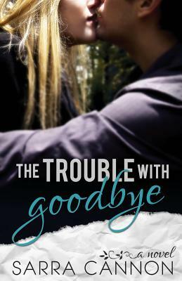 The Trouble With Goodbye by Sarra Cannon