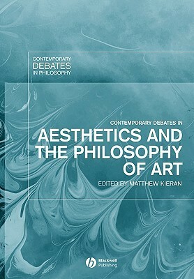 Contemporary Debates in Aesthetics and the Philosophy of Art by Matthew Kieran
