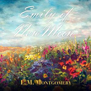 Emily of New Moon by L.M. Montgomery