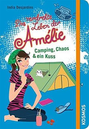 Das verdrehte Leben der Amélie, 6, Camping, Chaos & ein Kuss by India Desjardins, India Desjardins