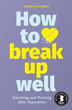 How to Break Up Well: Surviving and Thriving After Separation by Sarah Catherall