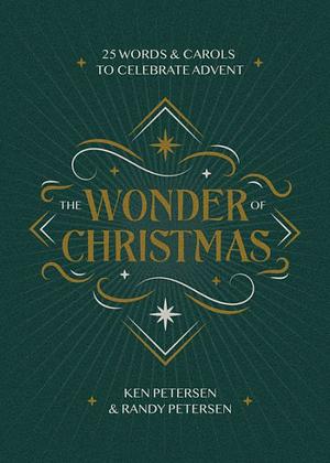 The Wonder of Christmas: 25 Words and Carols to Celebrate Advent by Randy Petersen, Ken Petersen