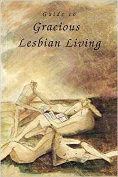 Guide to Gracious Lesbian Living by K. Linda Kivi, Janick Belleau, A. Franz, D. Gabriel, Jorica Perry, Candis J. Graham, Sunshine Goldstream, Susanne Wallner, Kimberly Burnham, S. Baboo, Marlene Wildeman, Diane Desmarais, Jay Thorne