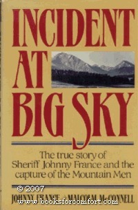 Incident at Big Sky: The True Story of Sheriff Johnny France and the Capture of the Mountain Men by Johnny France, Malcolm McConnell