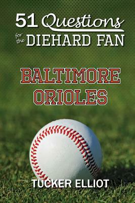 51 Questions for the Diehard Fan: Baltimore Orioles by Ryder Edwards, Tucker Elliot