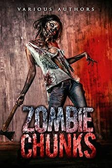 Zombie Chunks by Steven Wilson, Roma Gray, David Sakmyster, Gardner Goldsmith, Veronica Smith, G. Marie Merante, Christopher Mahood, Dan Ott, Dave Hall, Jessica Barber, Chuck Anderson, Cody Williams, Suzanne Robb, Jessica Bayliss