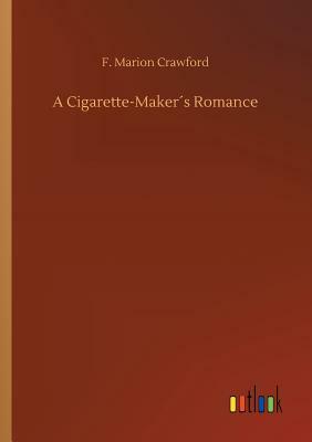 A Cigarette-Maker´s Romance by F. Marion Crawford