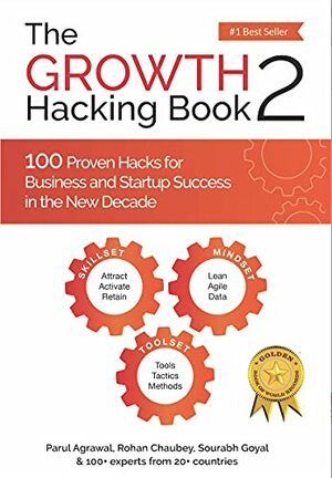 The Growth Hacking Book 2 : 100 Proven Hacks for Business and Startup Success in the New Decade by Will Cannon, Priya Kalra, Sasidhar Kareti, Ramanan Nagarajan, Monica Kunzekweguta, DP Vishwakarma, Vibha Soni, Dulce Nallely, Chris Messina, Piyush Agarwal, Rishabh Vij, Badr Berrada, Debasish Bhattacharjee, Abhijeet Satam, Sarthok Singh, Rohan Chaubey, Arun Sharma, Satish Kushwaha, Jyothisman Nath, Om Thoke, Mirav Tarkka, Pia Singh, Nitish Mathur, Priyank jain, Deepanshu Pal, Aahana Mulla, Pritam Nagrale, Sr Robert Heath, Kamila Behrens, Haswata Sunil Harlalka, Yamani Saad, Rahul Chavan, Dr. Saumya Badgayan, Sachin Raturi, Parul Agrawal, Kushagra Sharma, Marie Incontrera, Issac Thomas, Faizan Ansari, Danielle Perlin-Good, Akshat Khandal, Aadesh Chauhan, Sanket Shah, Kashesh Chhabbria, Kanha Agrawal, Ananyaa Chhabbria, Raghavendra Devadiga, Khe Hy, Saloni Kaul, Abishiekh Jain, Amit Mishra, Piyush Lalchand Kukreja, Durga Mamidipalli, Jitendra Vaswani, Ruchi G. Kalra, Ajay Gawali, Daniel Alfon, Subhanjan Sarkar, Hardik Lashkari, Aditya Ghosh, Pawan Rai, Mike Mcgrail, Aneri Shah, Shruti Mishra, Amit Ranjan, Pratim Shrivastava, Kamla Dasrath, Matt Navarra, Noah Kagan, Aditya Soni, Ruchi Singh, Stephen O’Neill, Kyle York, Aneesh Malhotra, Shlomo Freund, Rayson Choo, Yah Fatnani, Charmis Pala, Jacynda Smith, Evita Ramparte, Tanmay Nijhavan, Sourabh Goyal, Angela B. Spragg, Sheetal Karnik, Sanjay ., Vagisha Arora, Ashwani Boraste