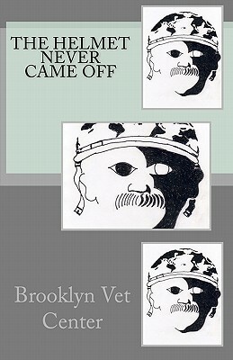 The Helmet Never Came Off: Writing from the Brooklyn Vet Center by Yvonne Garrett, Stephen McMullen, Tim Brennan