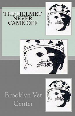 The Helmet Never Came Off: Writing from the Brooklyn Vet Center by Stephen McMullen, Yvonne Garrett, Tim Brennan