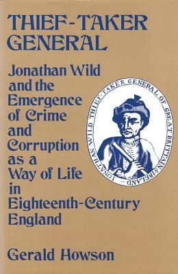 Thief-Taker General: Jonathan Wild and the Emergence of Crime and Corruption as a Way of Life in Eighteenth-Century England by 