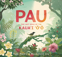 Pau: The Last Song of the Kaua'i 'O'o by Mackenzie Joy, Tony Piedra