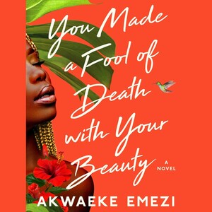 You Made a Fool of Death with Your Beauty by Akwaeke Emezi