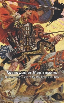 Cuchulain of Muirthemne (illustrated): One of the earliest English tellings of the Irish Achilles by Lady Augusta Gregory
