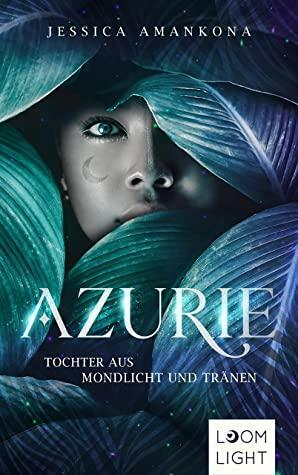 Azurie 1: Tochter aus Mondlicht und Tränen: Magische Fantasy in einer von Westafrika inspirierten Welt by Jessica Amankona