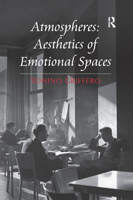 Atmospheres: Aesthetics of Emotional Spaces by Tonino Griffero