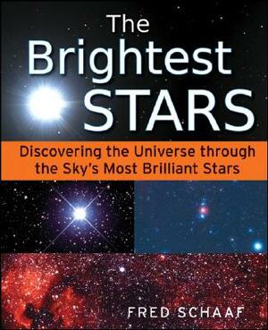 The Brightest Stars: Discovering the Universe Through the Sky's Most Brilliant Stars by Fred Schaaf