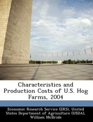 Characteristics and Production Costs of U.S. Hog Farms, 2004 by William McBride, Nigel Key