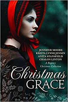 Christmas Grace by Krista Lynne Jensen, Jennifer Moore, Chalon Linton, Anita Stansfield