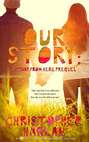 Our Story: an Away From Here Prequel by Christopher Harlan