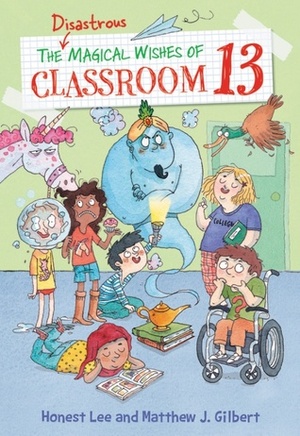 The Disastrous Magical Wishes of Classroom 13 by Matthew J. Gilbert, Honest Lee, Joëlle Dreidemy