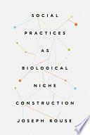 Social Practices as Biological Niche Construction by Joseph Rouse