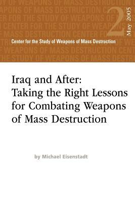 Iraq and After: Taking the Right Lessons for Combating Weapons of Mass Destruction by Michael Eisenstadt, National Defense University