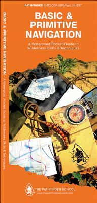 Basic & Primitive Navigation: A Waterproof Folding Guide to Wilderness Skills & Techniques by Dave Canterbury, Waterford Press