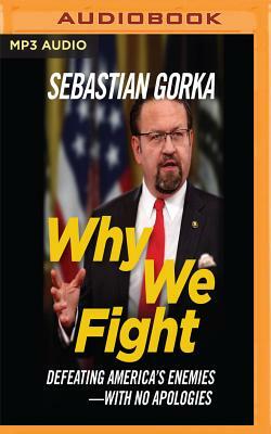 Why We Fight: Defeating America's Enemies - With No Apologies by Sebastian Gorka