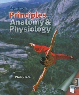 Seeley's Principles of Anatomy & Physiology by Philip Tate