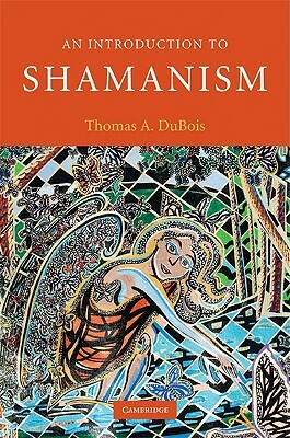 An Introduction to Shamanism by Thomas A. DuBois