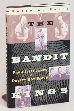 The Bandit Kings: From Jesse James to Pretty Boy Floyd by Roger Bruns, Roger A. Bruns