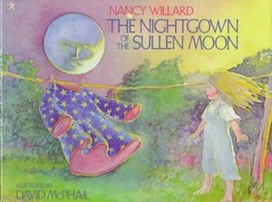 The Nightgown of the Sullen Moon by Nancy Willard, David McPhail