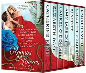 Rogues to Lovers: Legend of the Blue Rose by Laurel O'Donnell, Catherine Kean, B.J. Scott, Elizabeth Rose, Collette Cameron, Amy Jarecki, Lauren Smith