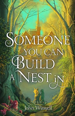 Someone You Can Build a Nest in: A cosy fantasy as sweet as love and as dark as night by John Wiswell