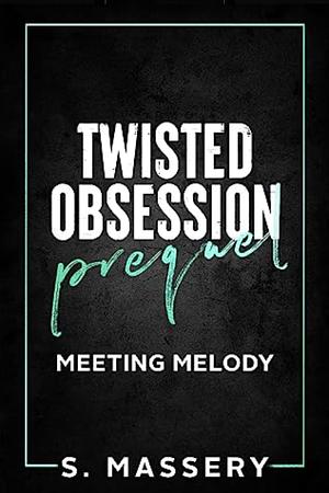 Twisted Obsession Prequel: Meeting Melody by S. Massery