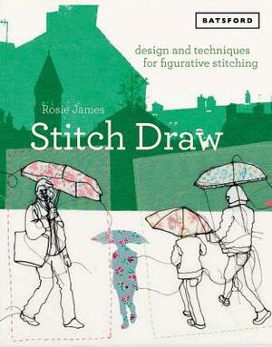 Stitch Draw: Design and Techniques for Figurative Stitching by Rosie James