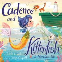 Cadence and Kittenfish: A Mermaid Tale by Judith L. Roth