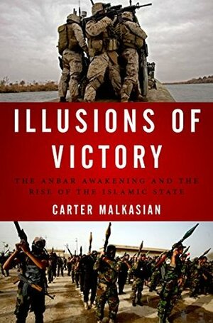 Illusions of Victory: The Anbar Awakening and the Rise of the Islamic State by Carter Malkasian
