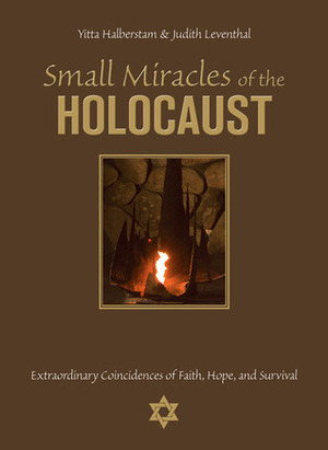 Small Miracles of the Holocaust: Extraordinary Coincidences of Faith, Hope, and Survival by Judith Leventhal, Yitta Halberstam